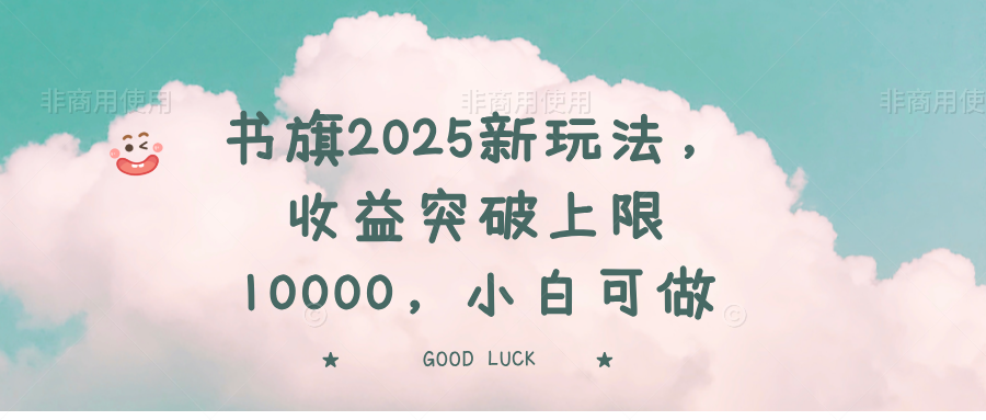 书旗2025新玩法，收益突破上限10000，小白可做-游戏体验馆