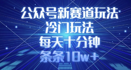 公众号新赛道玩法，冷门玩法，每天十分钟，条条10w+-游戏体验馆