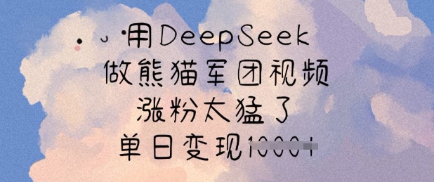 用DeepSeek做熊猫军团视频，涨粉太猛了，单日变现多张-游戏体验馆