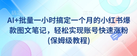 AI+批量一小时搞定一个月的小红书爆款图文笔记，轻松实现账号快速涨粉(保姆级教程)-游戏体验馆