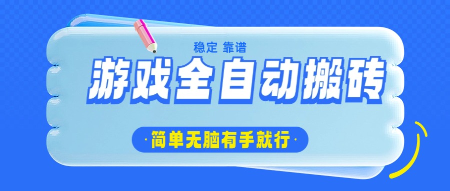 游戏全自动搬砖，轻松日入1000+，简单无脑有手就行-游戏体验馆