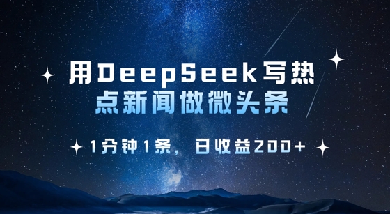 用DeepSeek写热点微头条，1分钟1条，日收益2张-游戏体验馆