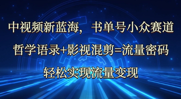 中视频新蓝海：哲学语录+影视混剪=流量密码，轻松实现流量变现-游戏体验馆