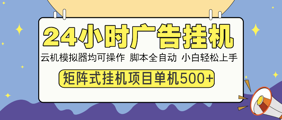 24小时广告挂机  单机收益500+ 矩阵式操作，设备越多收益越大，小白轻…-游戏体验馆