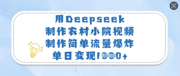 用Deepseek制作农村小院视频，制作简单流量爆炸，单日变现多张-游戏体验馆